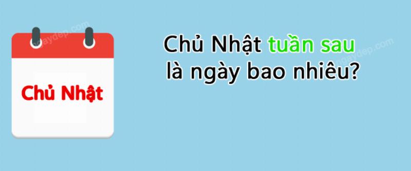 Lịch Âm Dương Chủ Nhật Tuần Sau