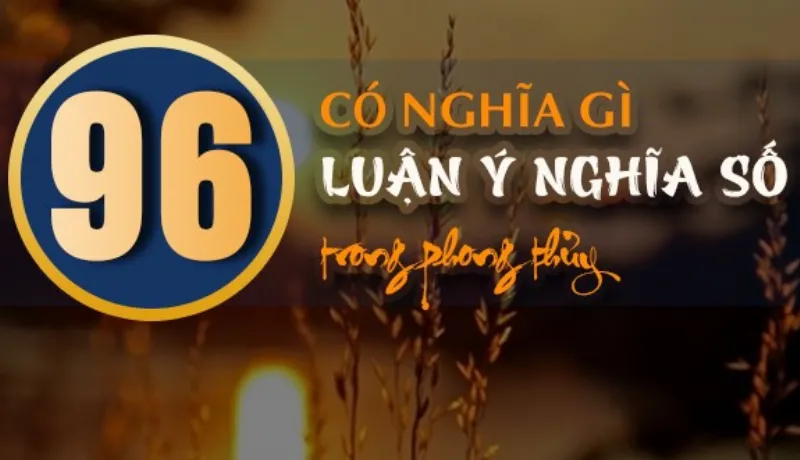 Ý nghĩa phong thủy của số 96