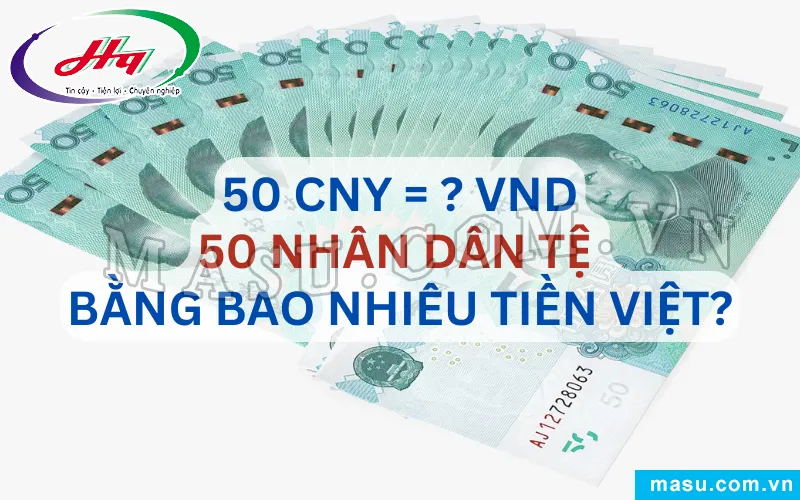 Tiền 50 Nhân dân tệ (CNY) và giá trị quy đổi sang tiền Việt Nam đồng
