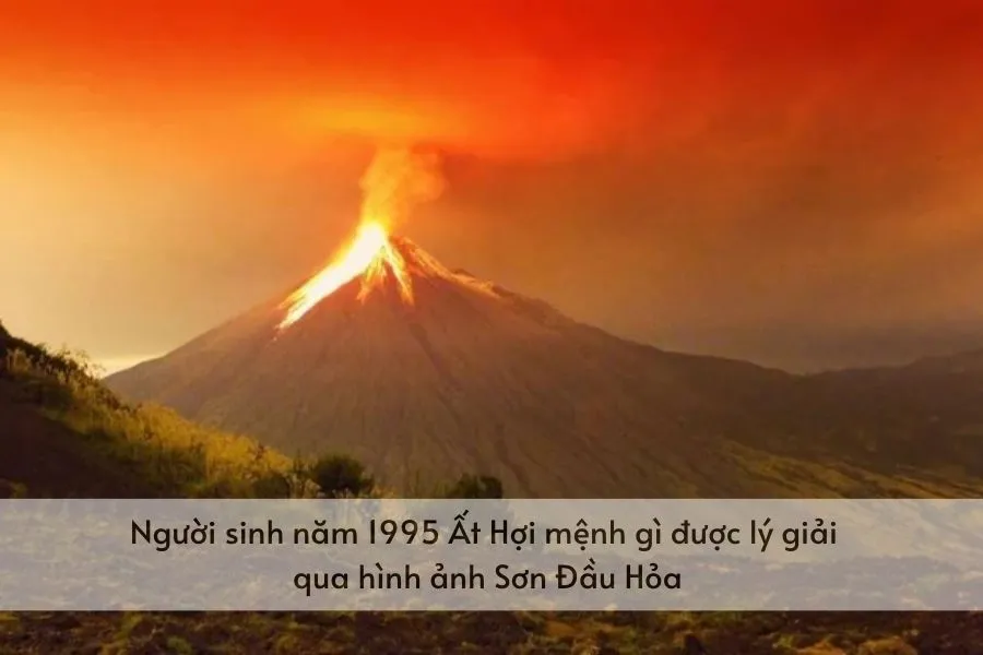 Hình ảnh minh họa mệnh Sơn Đầu Hỏa của người tuổi Ất Hợi sinh năm 1995